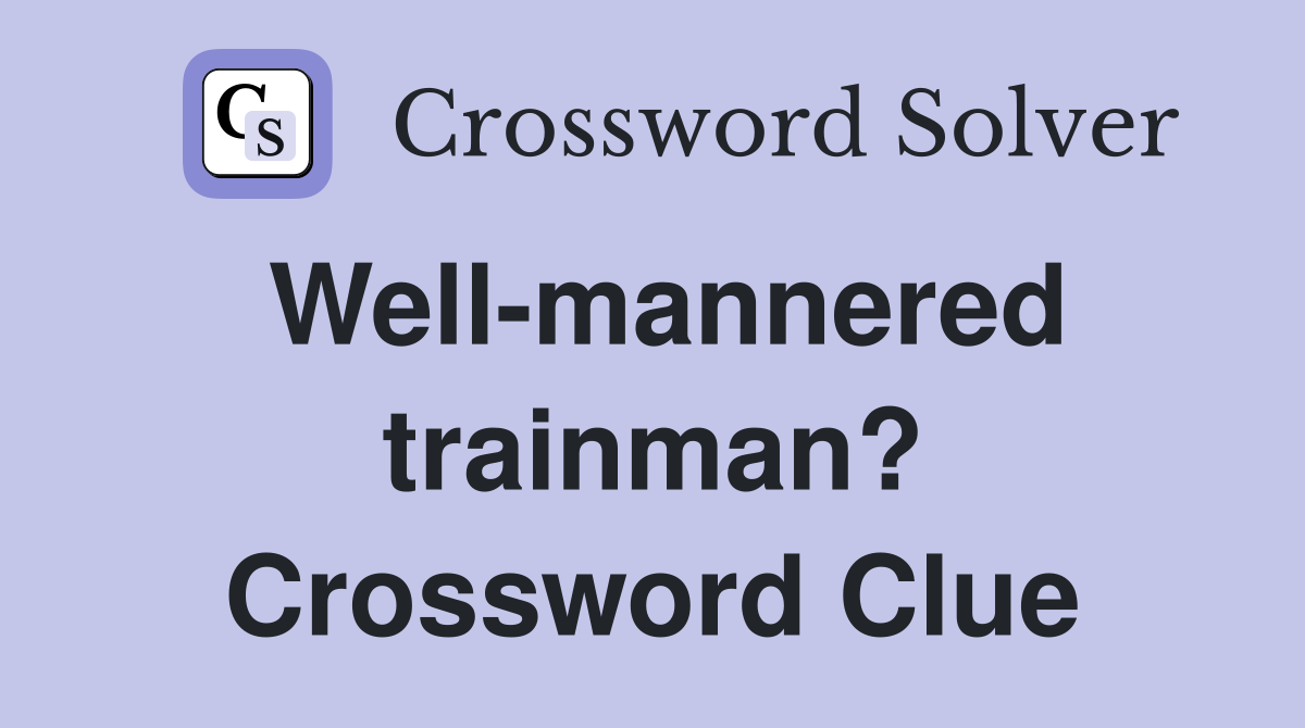 Well-mannered trainman? Crossword Clue