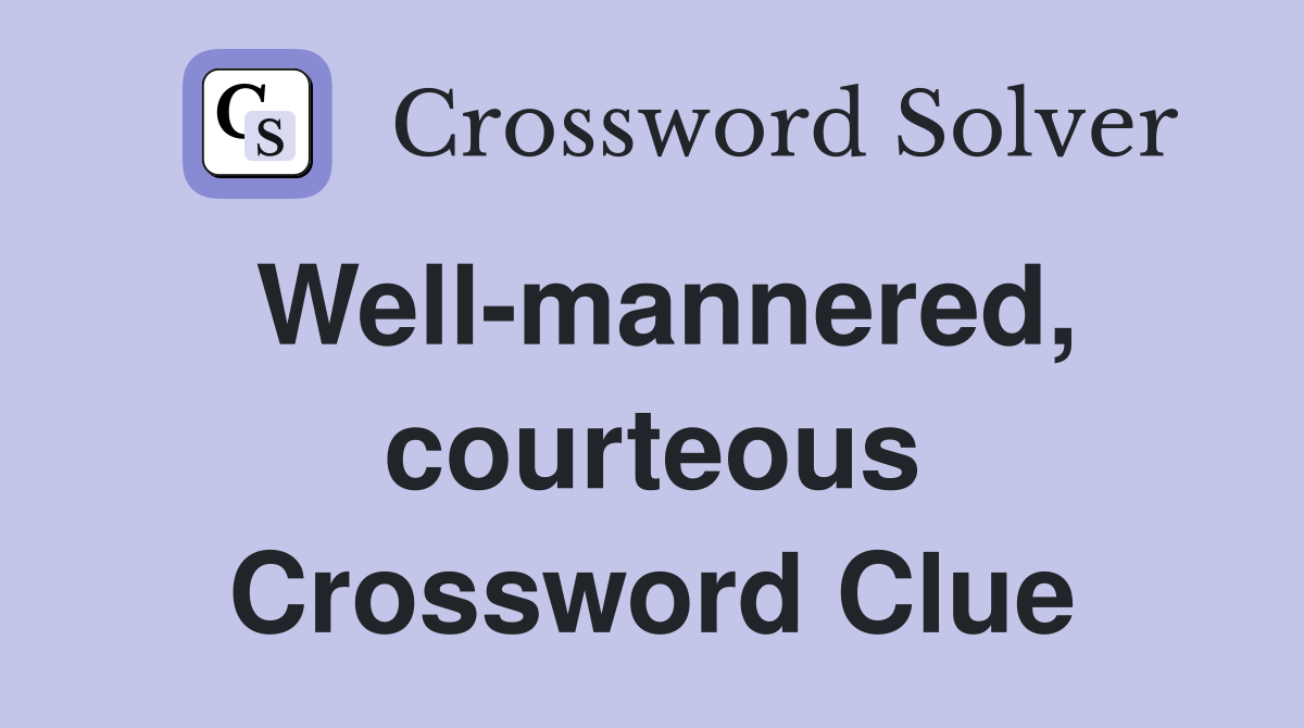 Well-mannered, courteous Crossword Clue
