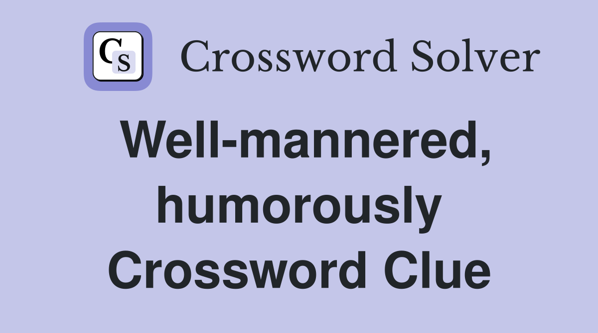 Well-mannered, humorously Crossword Clue