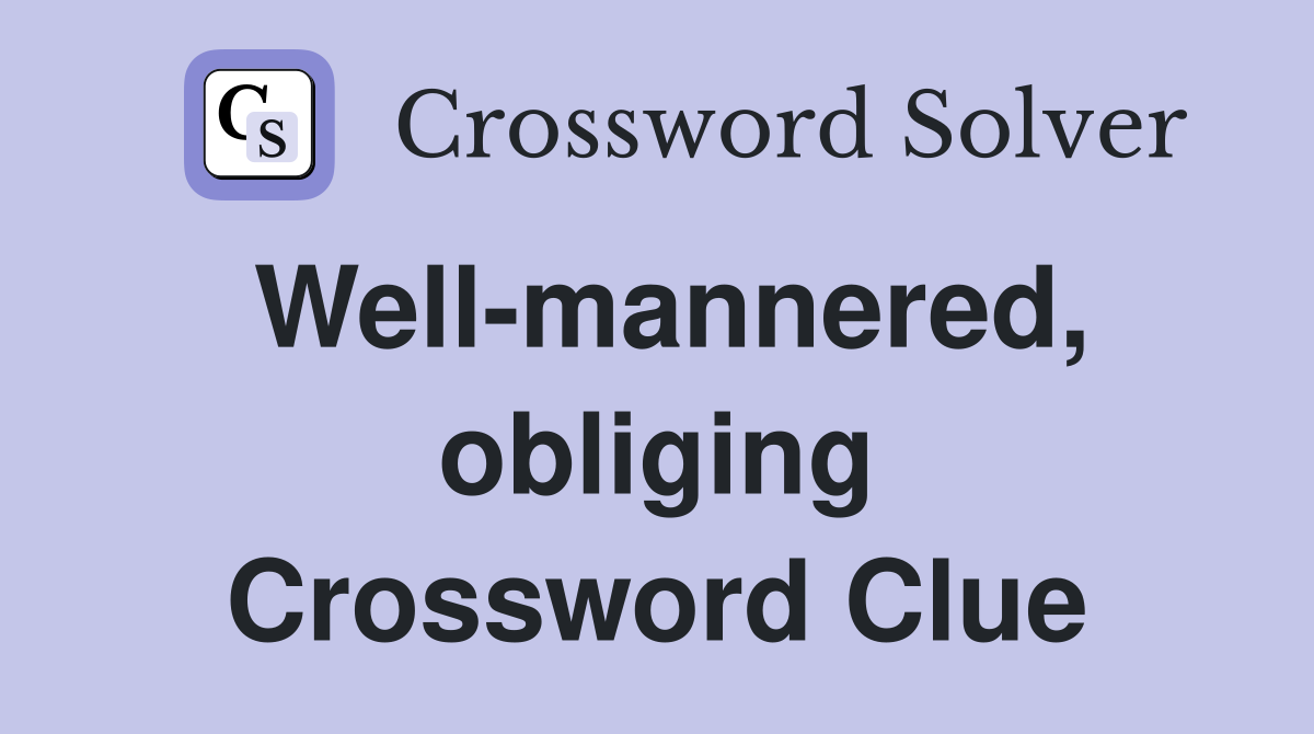 Well-mannered, obliging Crossword Clue