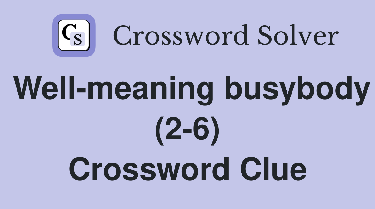 Well-meaning busybody (2-6) Crossword Clue