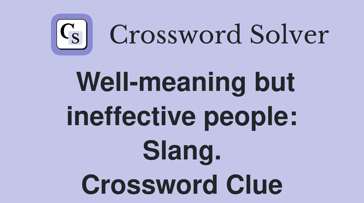 Well-meaning but ineffective people: Slang. Crossword Clue