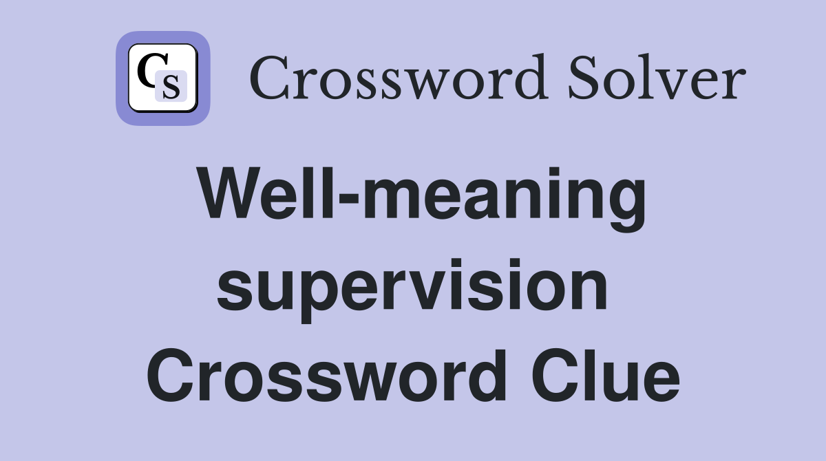 Well-meaning supervision Crossword Clue