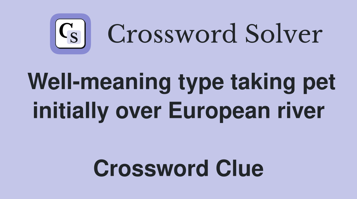 Well-meaning type taking pet initially over European river  Crossword Clue