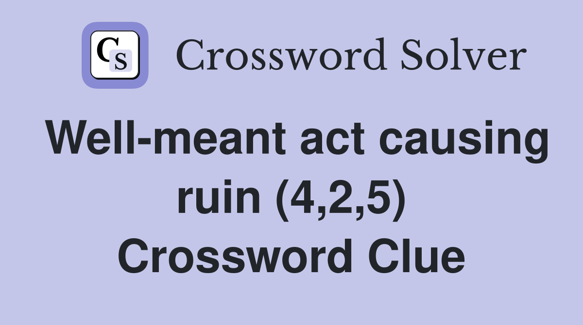 Well-meant act causing ruin (4,2,5) Crossword Clue
