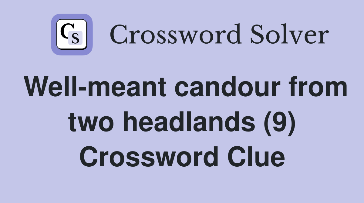 Well-meant candour from two headlands (9) Crossword Clue