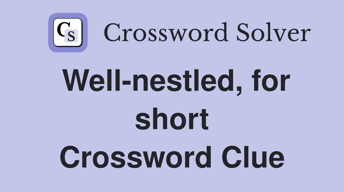 Well-nestled, for short Crossword Clue