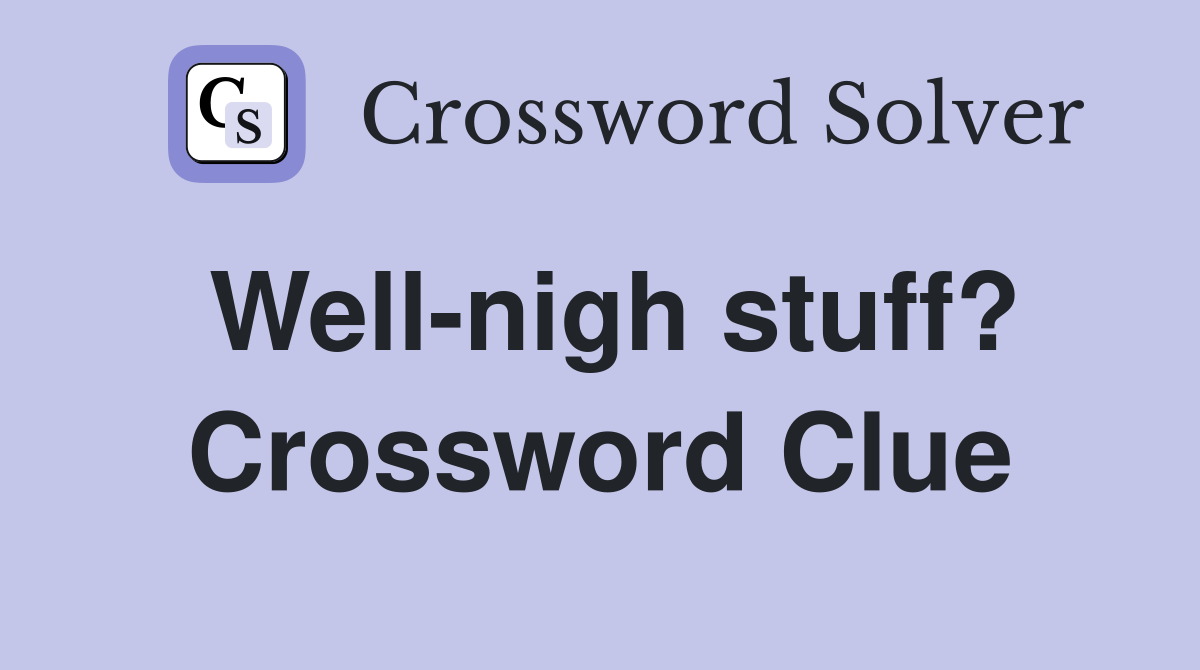 Well-nigh stuff? Crossword Clue