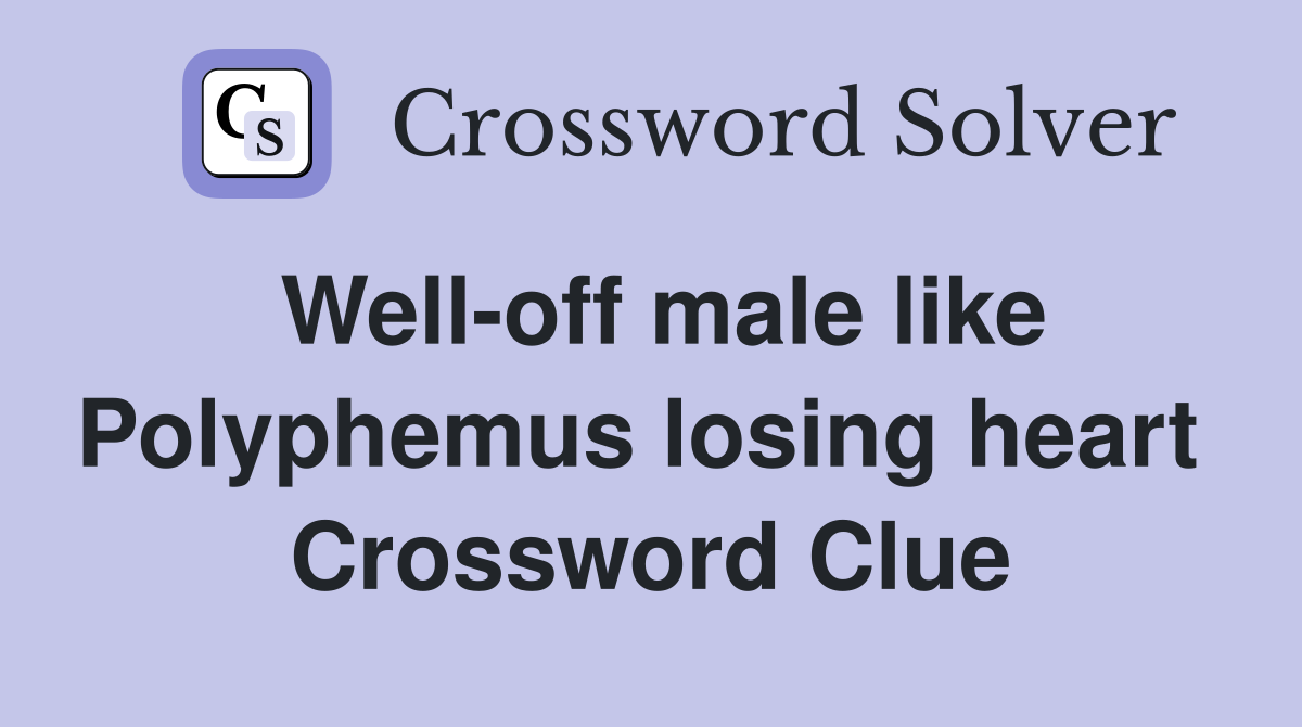 Well-off male like Polyphemus losing heart  Crossword Clue
