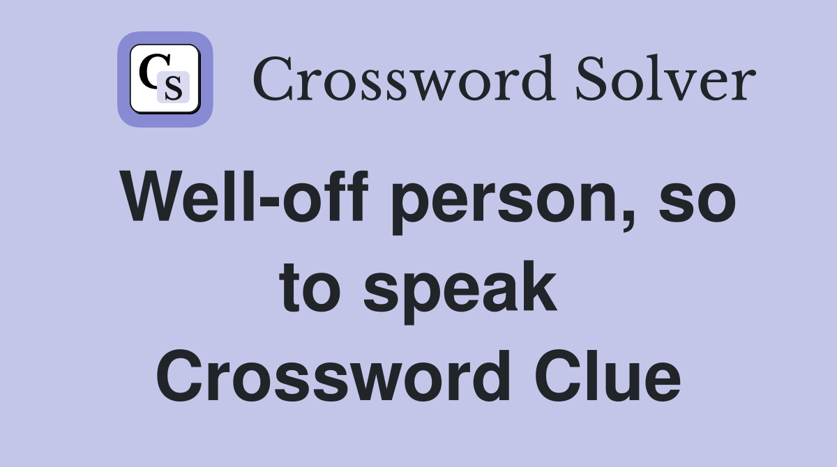 Well-off person, so to speak Crossword Clue