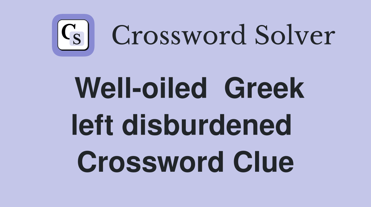 Well-oiled  Greek  left disburdened   Crossword Clue