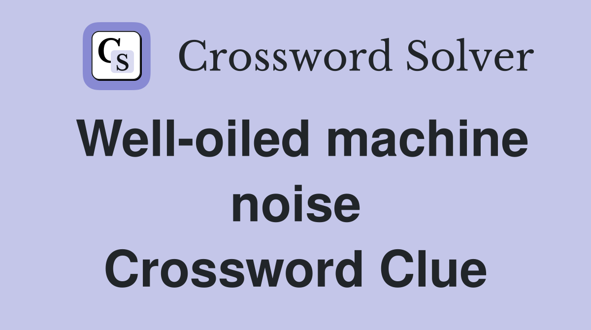 Well-oiled machine noise Crossword Clue