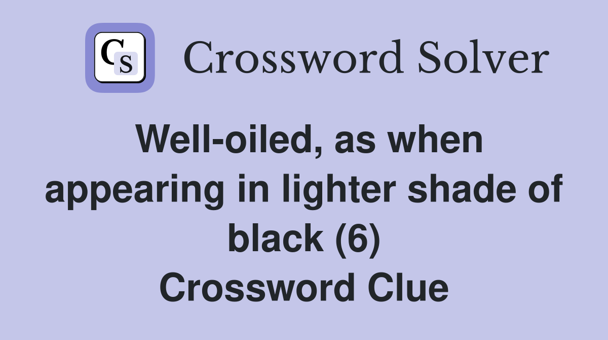 Well-oiled, as when appearing in lighter shade of black (6) Crossword Clue