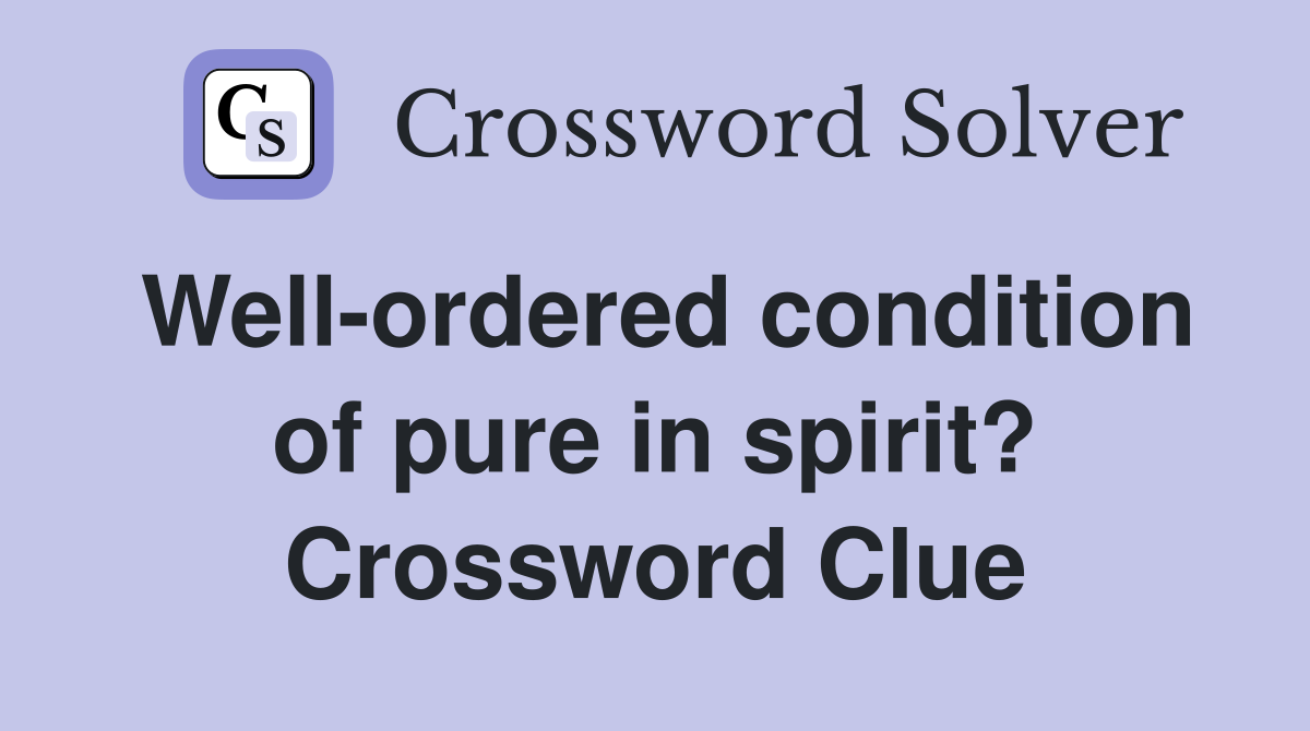 Well-ordered condition of pure in spirit? Crossword Clue