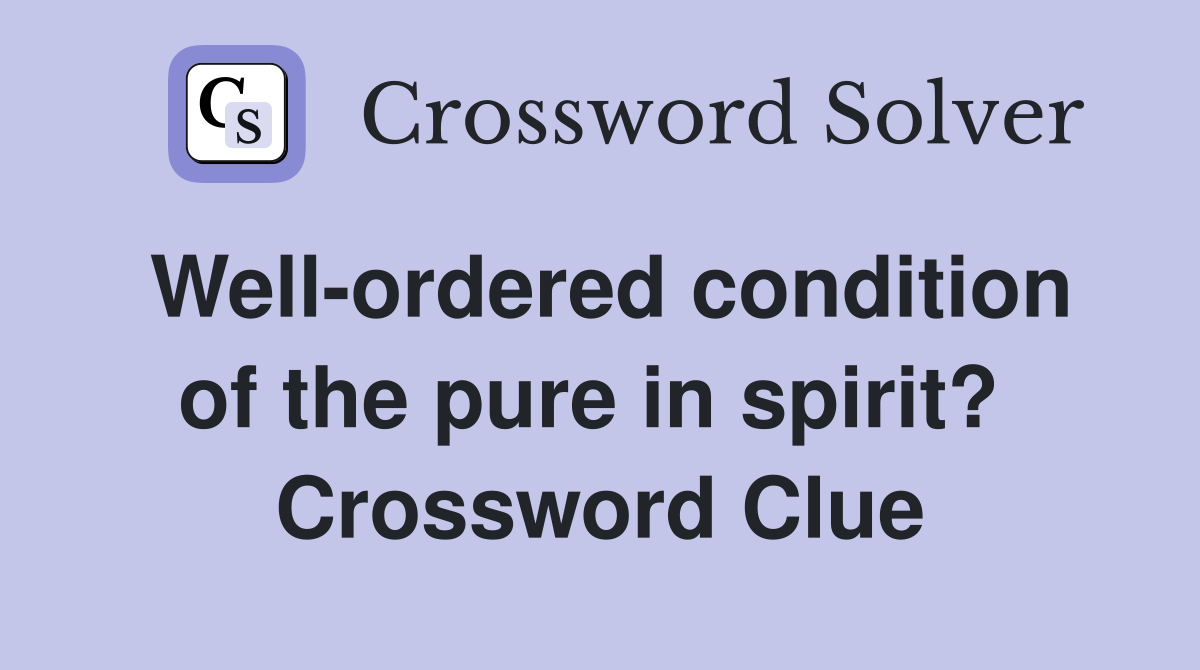 Well-ordered condition of the pure in spirit?  Crossword Clue