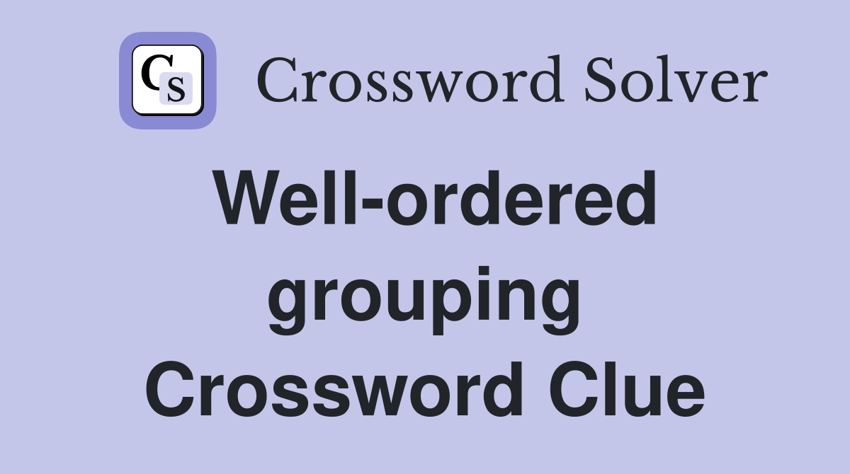 Well-ordered grouping Crossword Clue