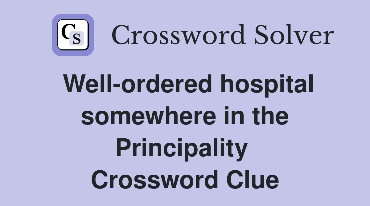 Well-ordered hospital somewhere in the Principality  Crossword Clue