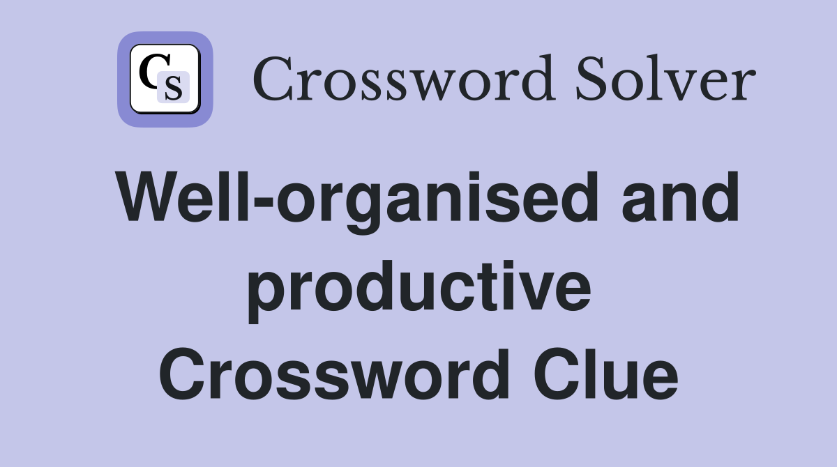 Well-organised and productive Crossword Clue