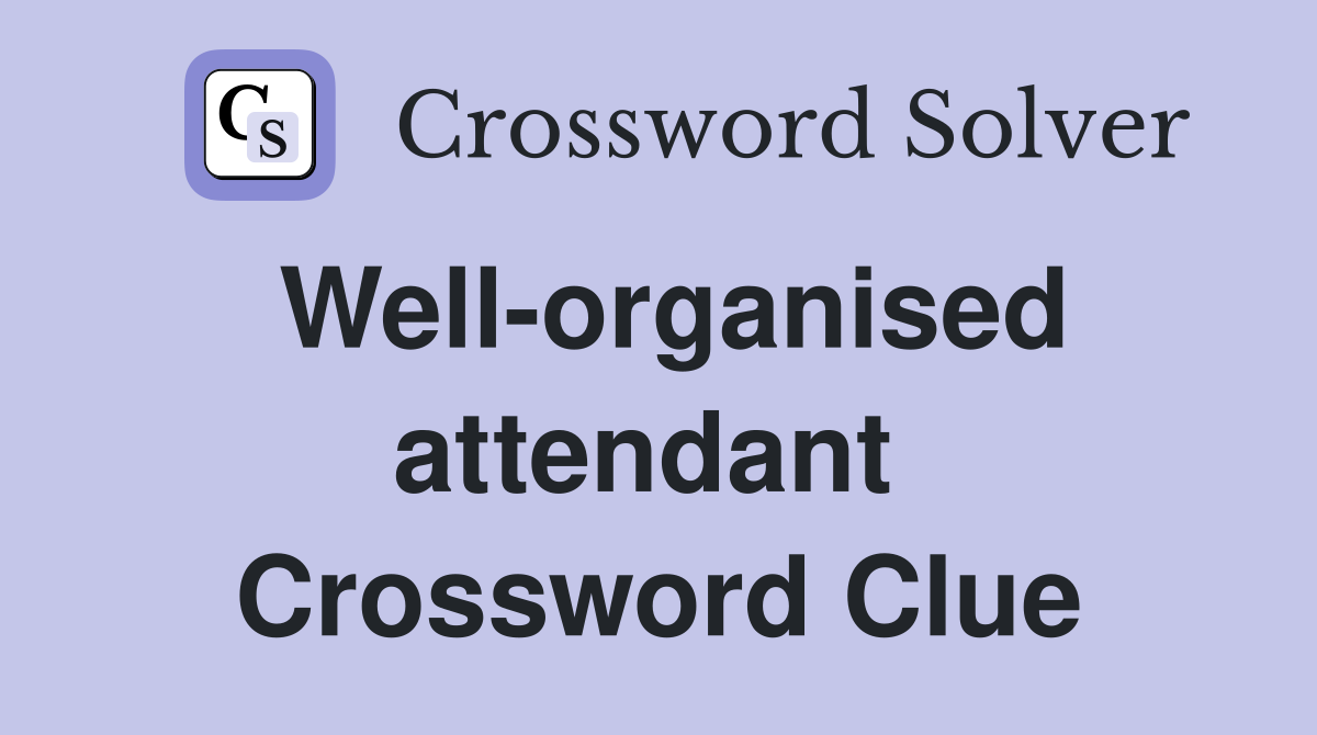 Well-organised attendant  Crossword Clue