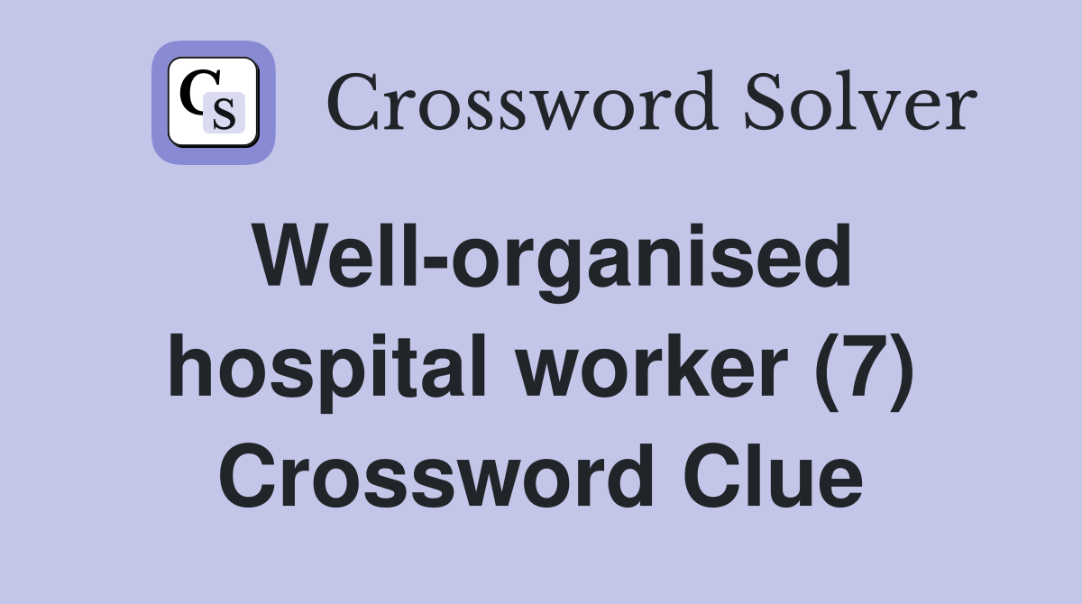 Well-organised hospital worker (7) Crossword Clue