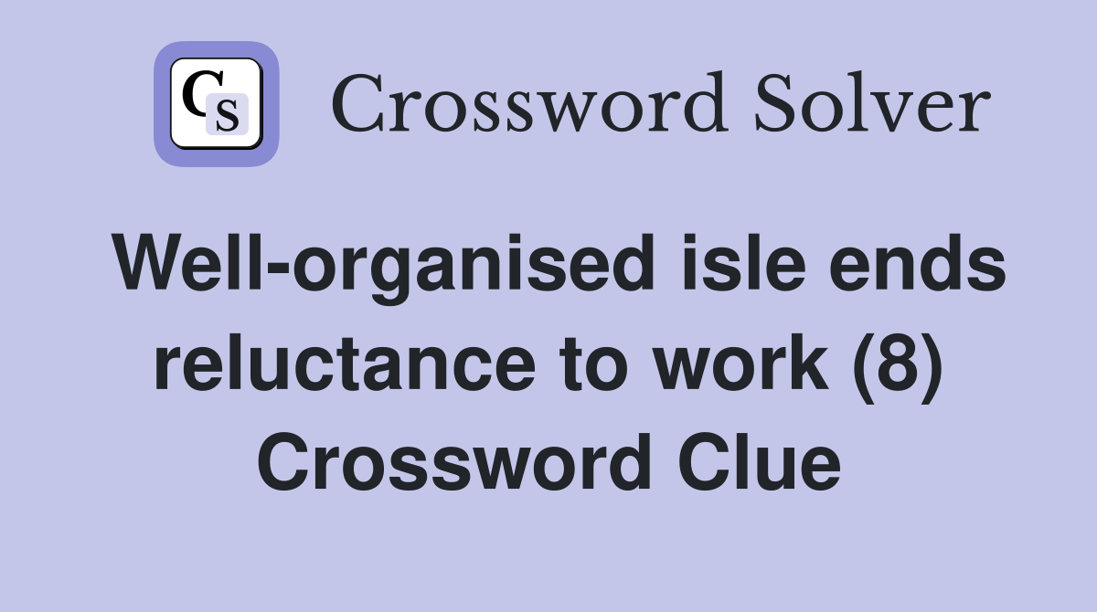 Well-organised isle ends reluctance to work (8) Crossword Clue