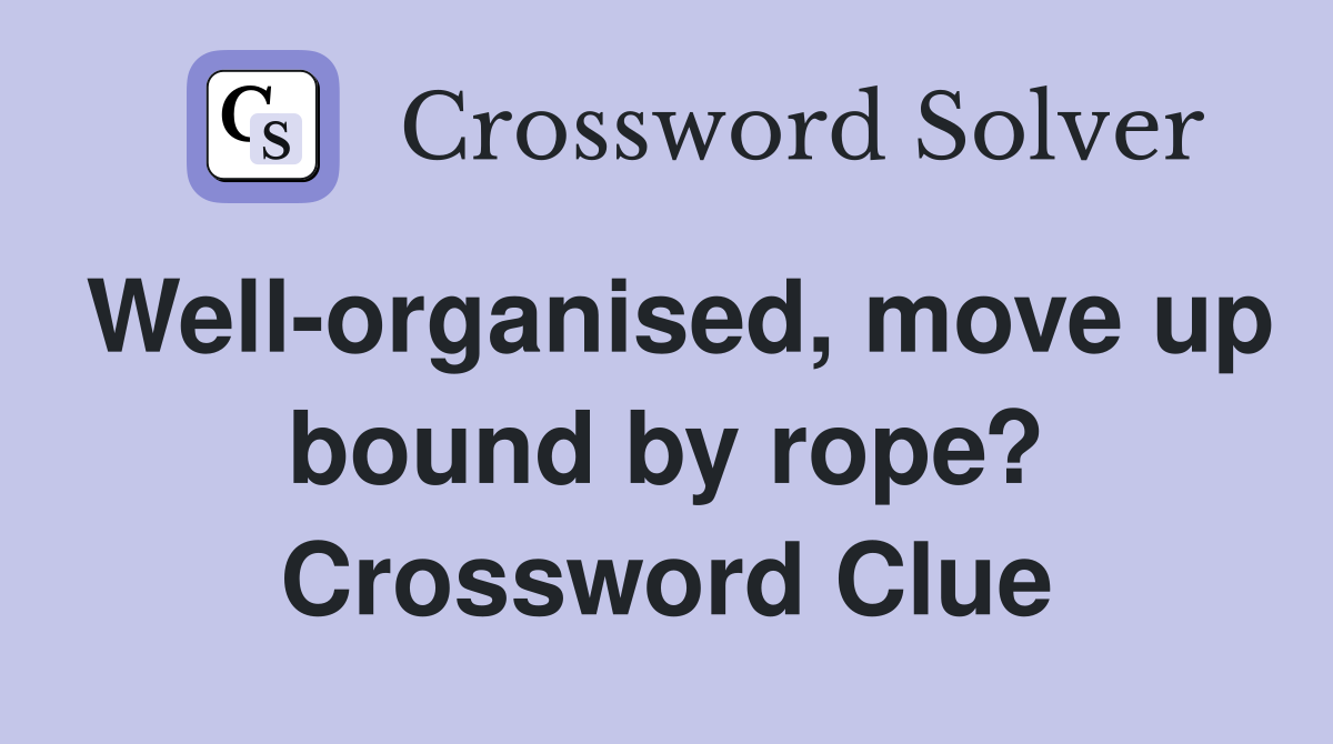 Well-organised, move up bound by rope? Crossword Clue