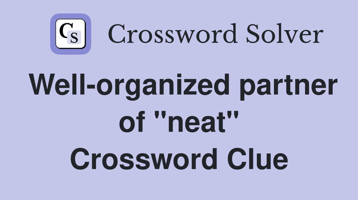 Well-organized partner of "neat" Crossword Clue