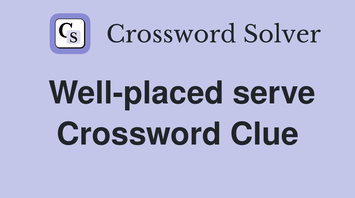 Well-placed serve Crossword Clue