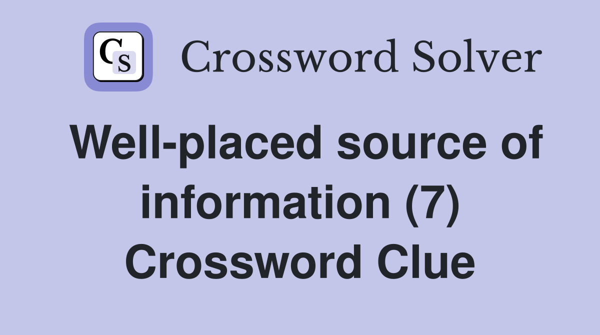 Well-placed source of information (7) Crossword Clue