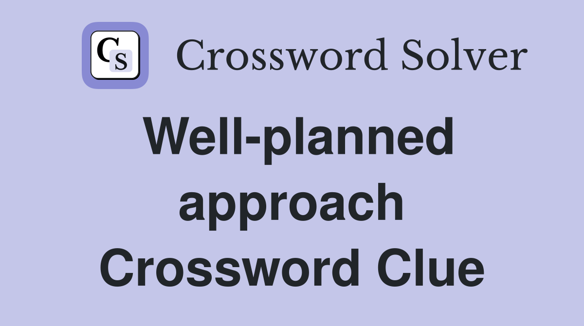 Well-planned approach Crossword Clue