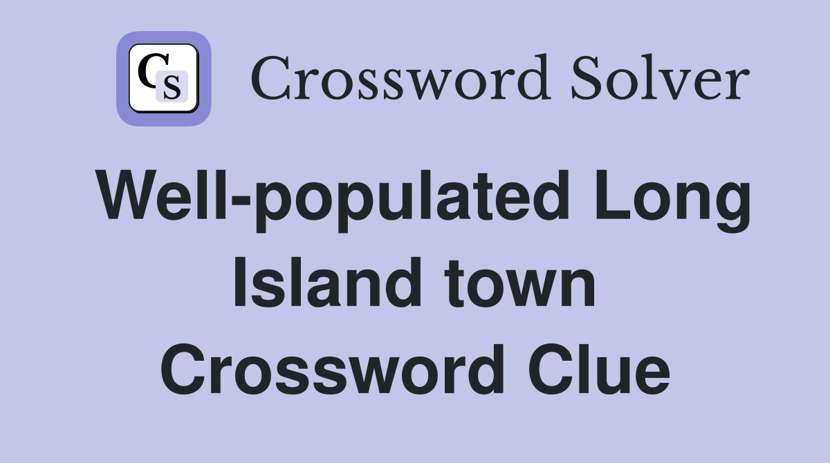 Well-populated Long Island town Crossword Clue
