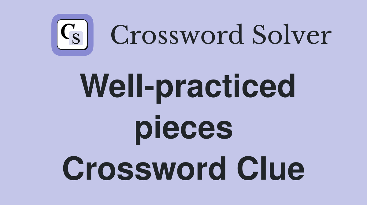 Well-practiced pieces Crossword Clue