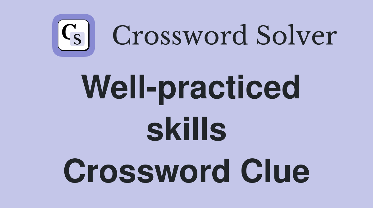 Well-practiced skills Crossword Clue