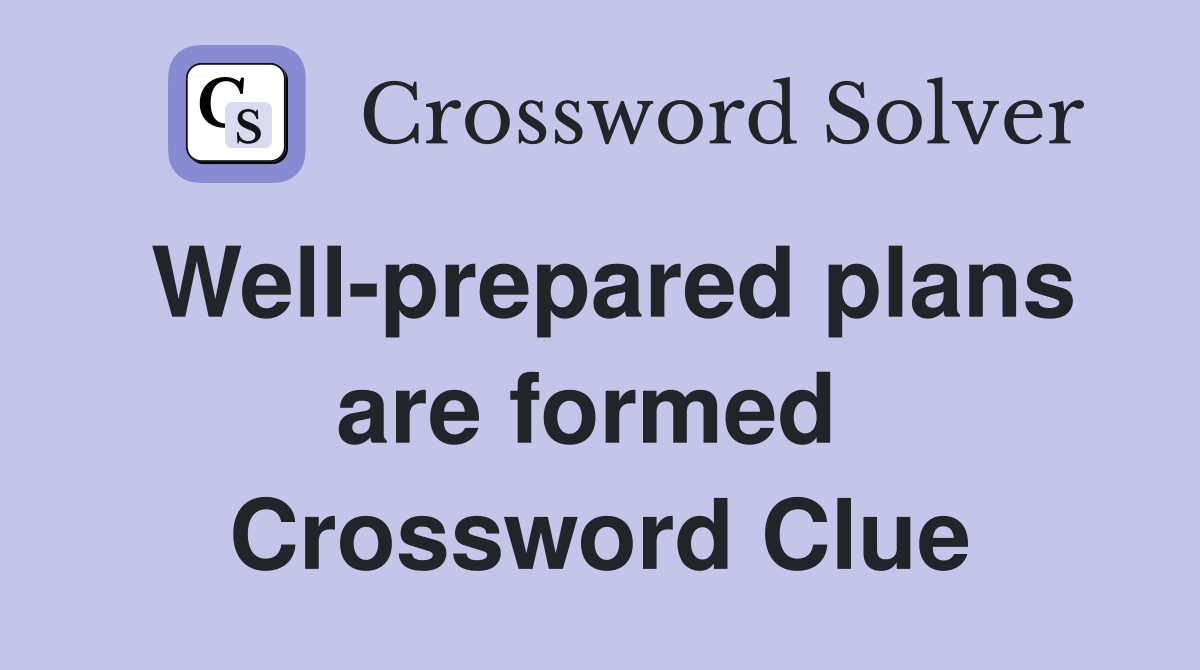 Well-prepared plans are formed  Crossword Clue