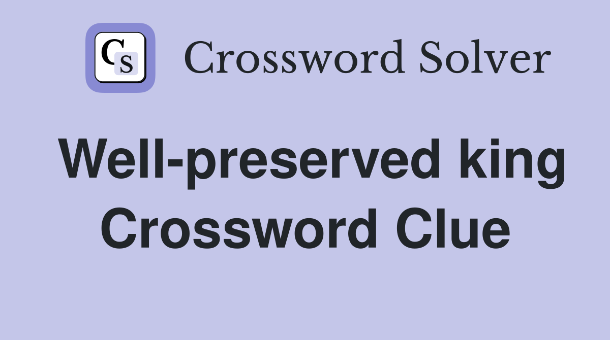 Well-preserved king Crossword Clue