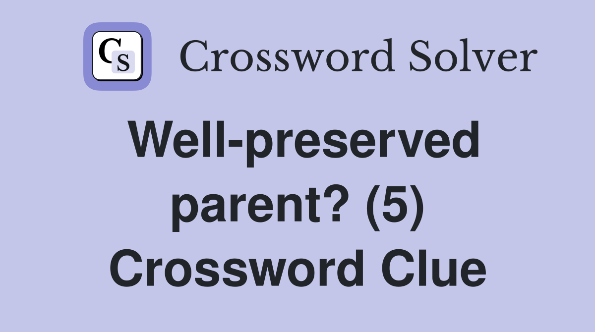 Well-preserved parent? (5) Crossword Clue