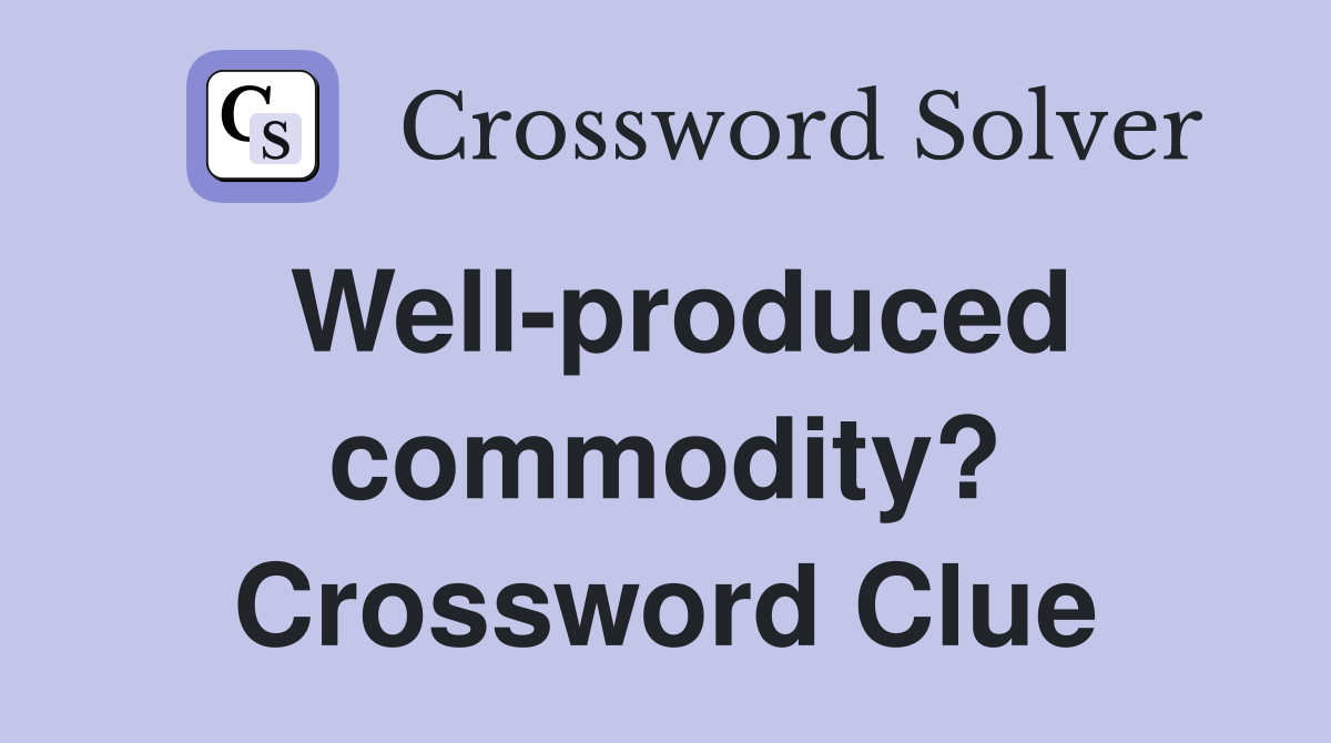 Well-produced commodity? Crossword Clue