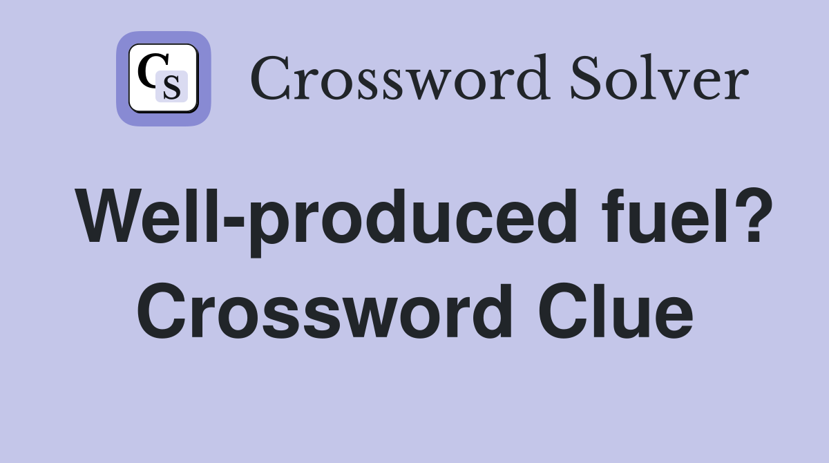 Well-produced fuel? Crossword Clue