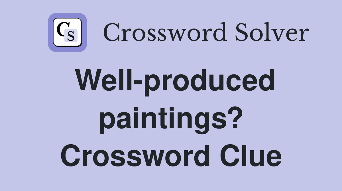 Well-produced paintings? Crossword Clue