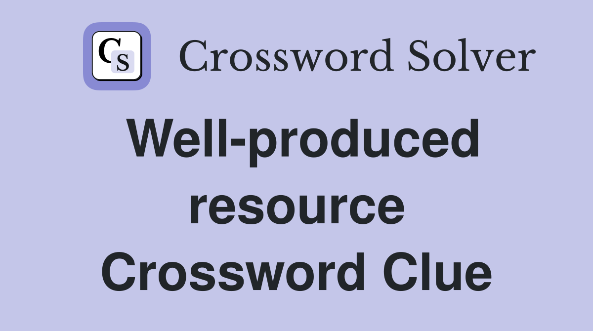 Well-produced resource Crossword Clue