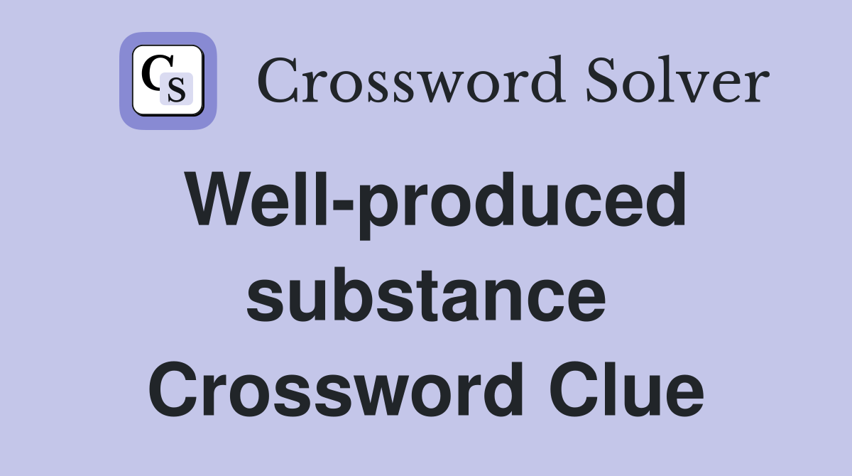 Well-produced substance Crossword Clue