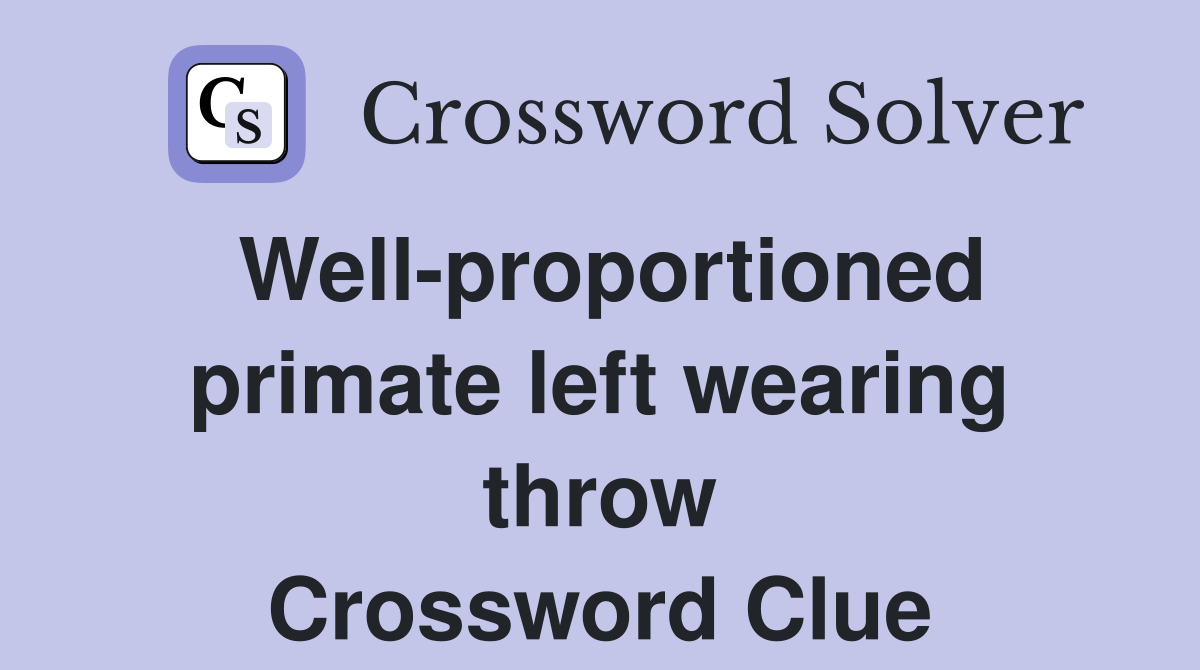 Well-proportioned primate left wearing throw Crossword Clue