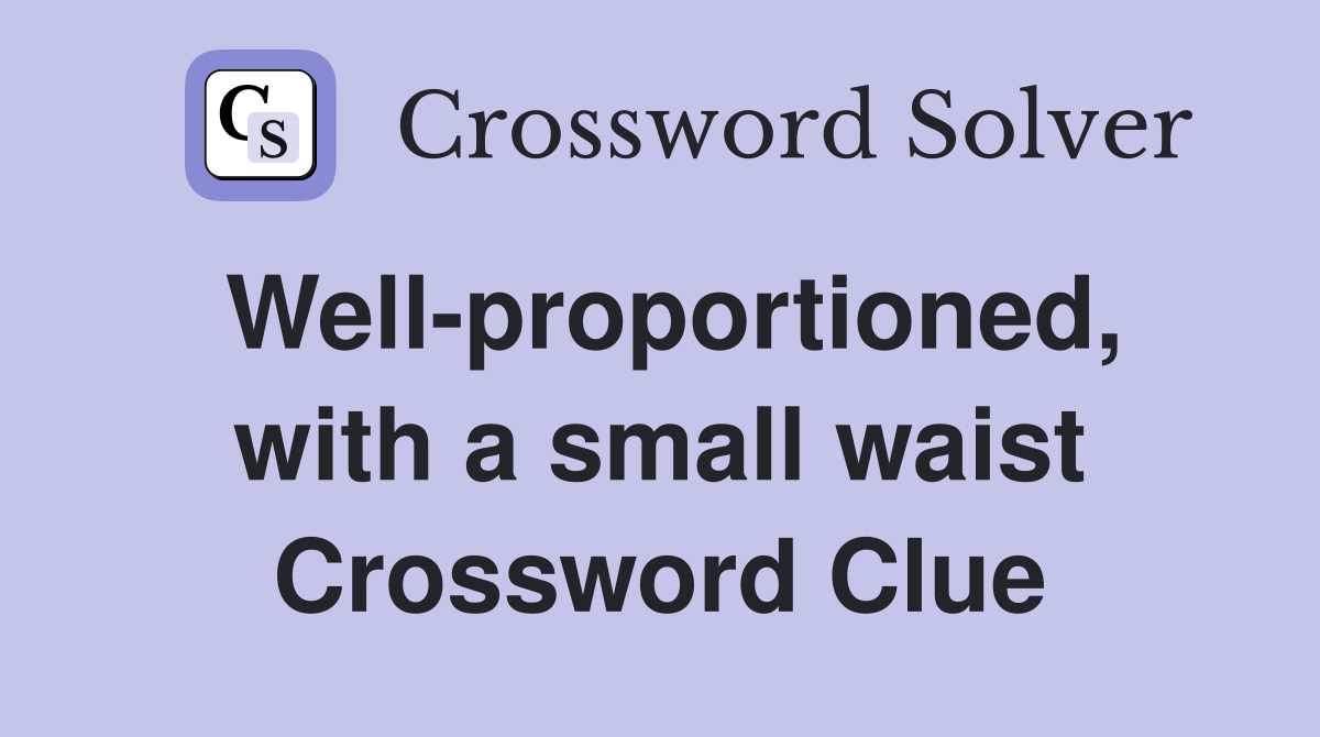 Well-proportioned, with a small waist Crossword Clue