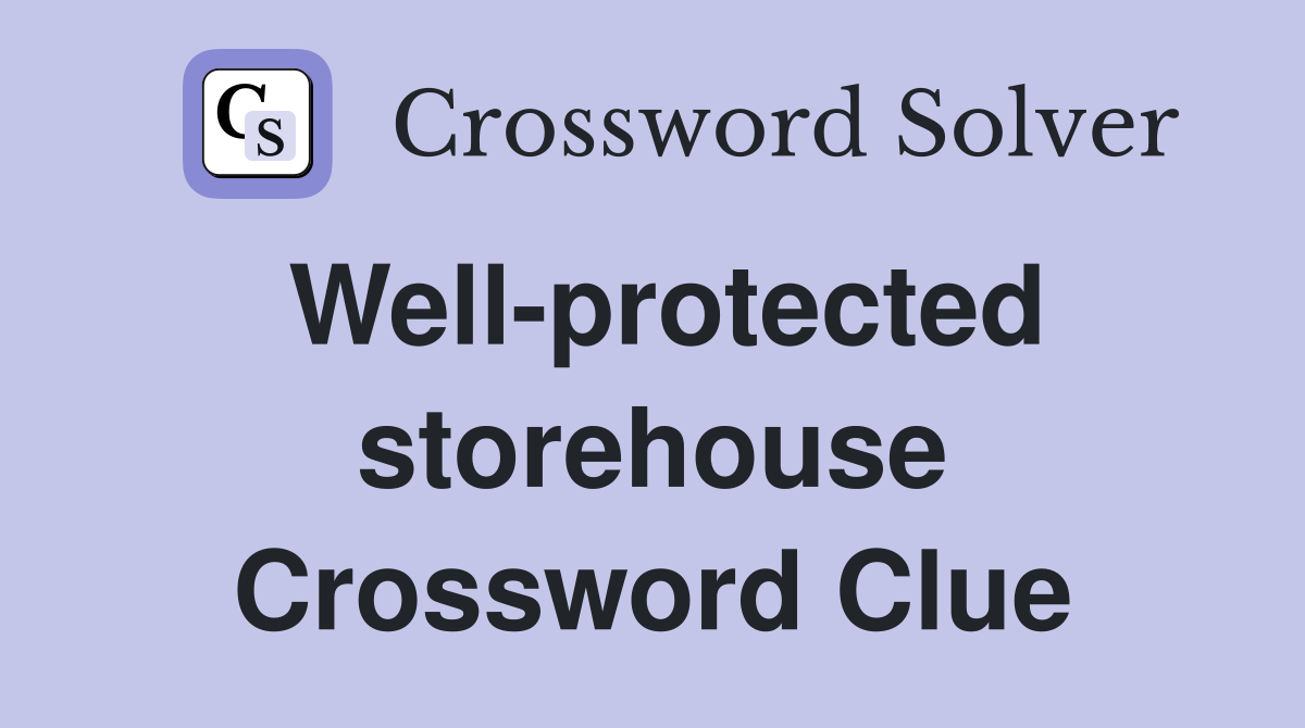 Well-protected storehouse Crossword Clue