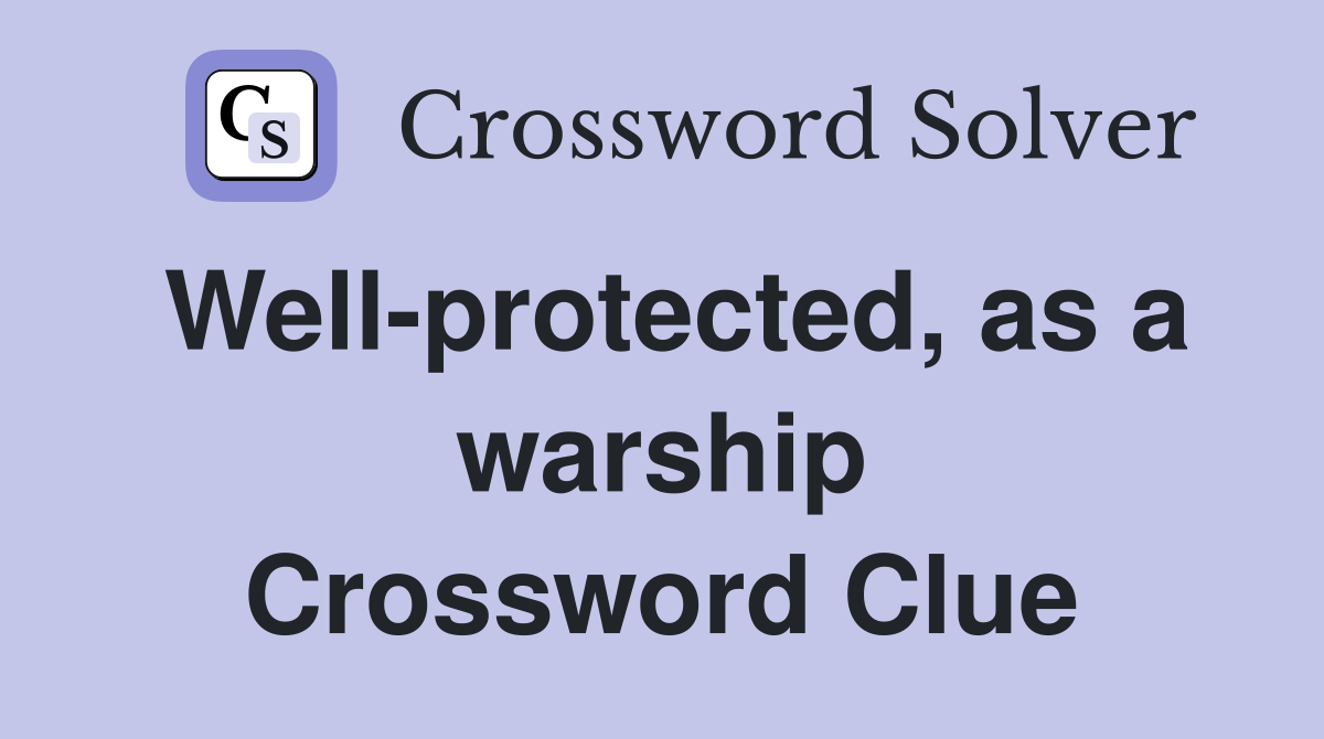Well-protected, as a warship Crossword Clue