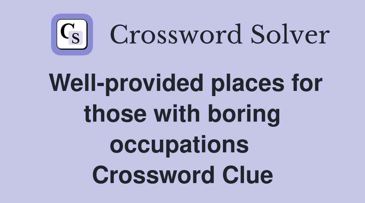 Well-provided places for those with boring occupations  Crossword Clue