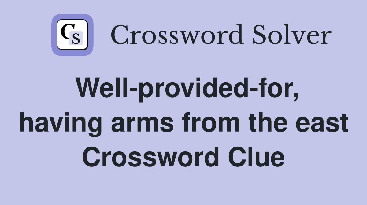 Well-provided-for, having arms from the east Crossword Clue