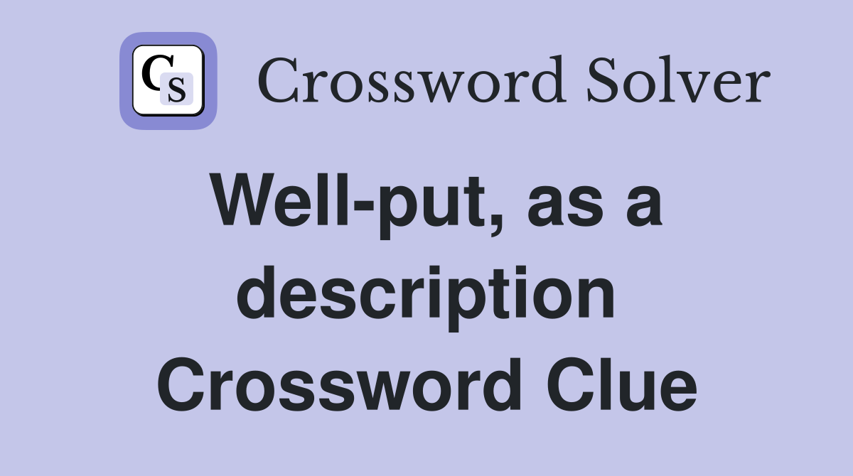 Well-put, as a description Crossword Clue