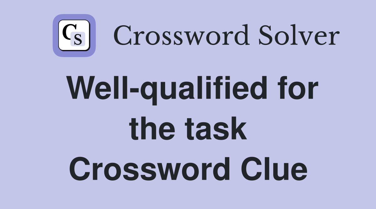Well-qualified for the task Crossword Clue