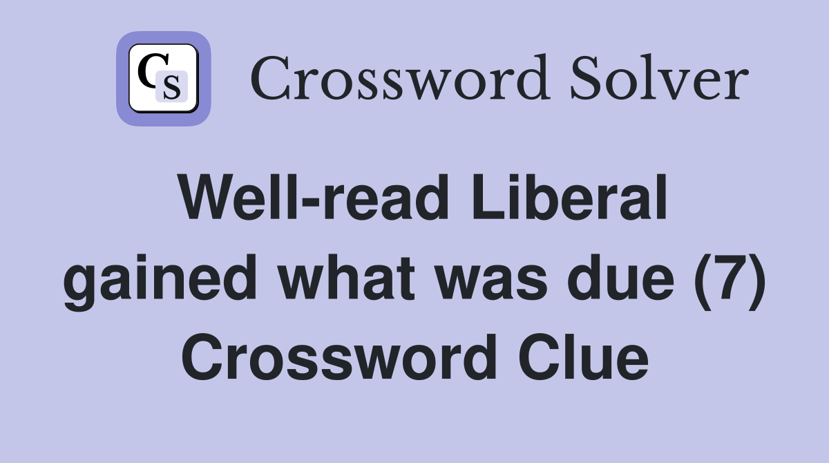 Well-read Liberal gained what was due (7) Crossword Clue